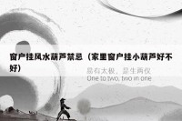 窗户挂风水葫芦禁忌（家里窗户挂小葫芦好不好）