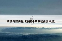 紫微斗数课程（紫微斗数课程百度网盘）