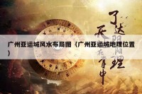 广州亚运城风水布局图（广州亚运城地理位置）