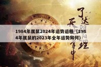 1984年属鼠2024年运势运程（1984年属鼠的2023年全年运势如何）