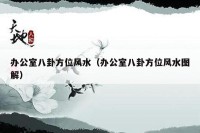 办公室八卦方位风水（办公室八卦方位风水图解）