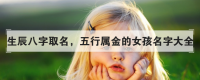 起名2021免费八字起名女孩子(起名字女孩2020免费八字起名百度经验)