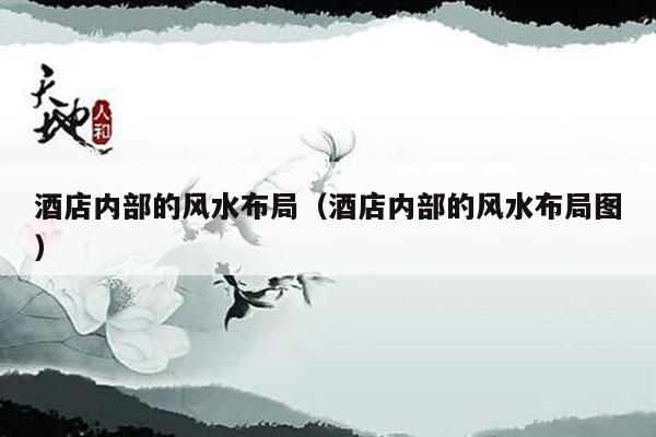 酒店内部的风水布局(酒店内部的风水布局图)