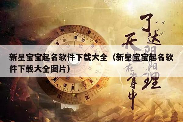 新星宝宝起名软件下载大全(新星宝宝起名软件下载大全图片)
