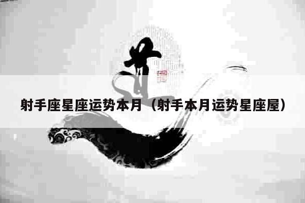 射手座星座运势本月(射手本月运势星座屋)