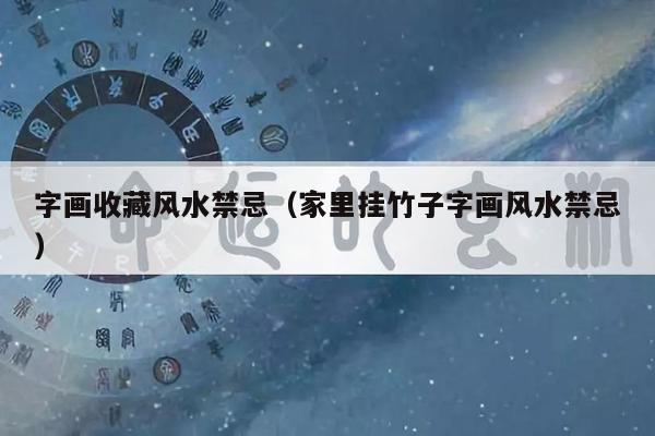 字画收藏风水禁忌(家里挂竹子字画风水禁忌)