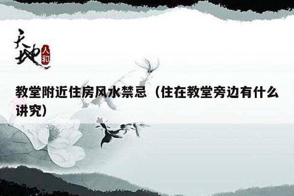 教堂附近住房风水禁忌(住在教堂旁边有什么讲究)