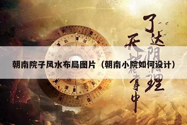 朝南院子风水布局图片（朝南小院如何设计）