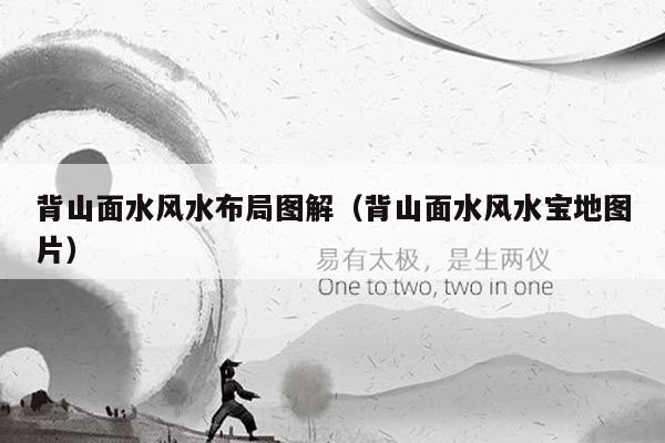 背山面水风水布局图解（背山面水风水宝地图片）
