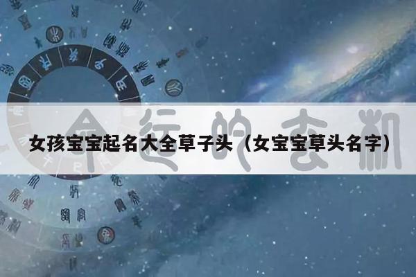 女孩宝宝起名大全草子头（女宝宝草头名字）