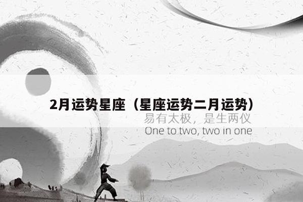 2月运势星座（星座运势二月运势）