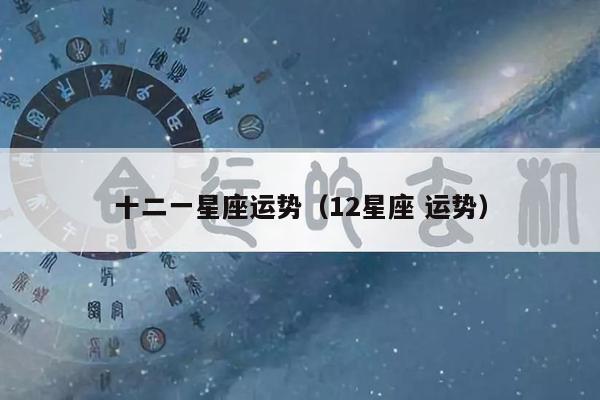 十二一星座运势（12星座 运势）