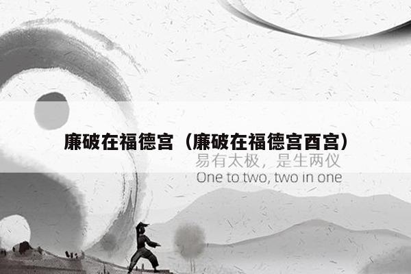 廉破在福德宫（廉破在福德宫酉宫）