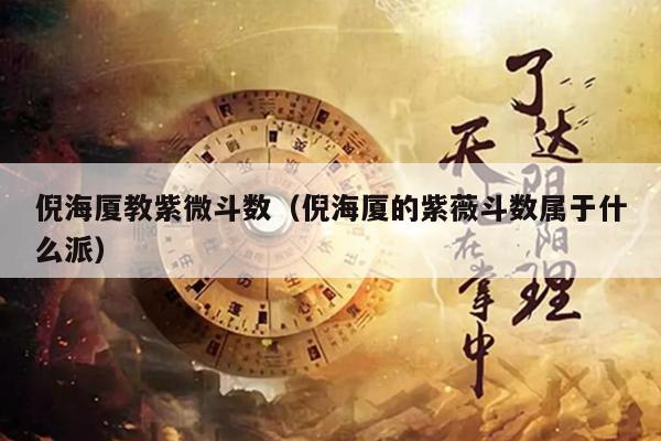 倪海厦教紫微斗数（倪海厦的紫薇斗数属于什么派）